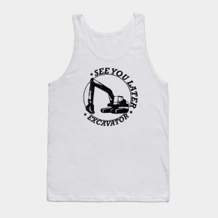 See You Later Excavator Construction Equipment Tank Top